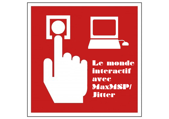 Le monde interactif avec MaxMSP/Jitter