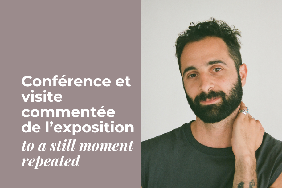 Conférence et visite commentée de l’exposition to a still moment repeated